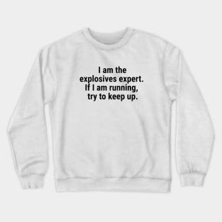 I am the explosives expert. If I am running, try to keep up. Black Crewneck Sweatshirt